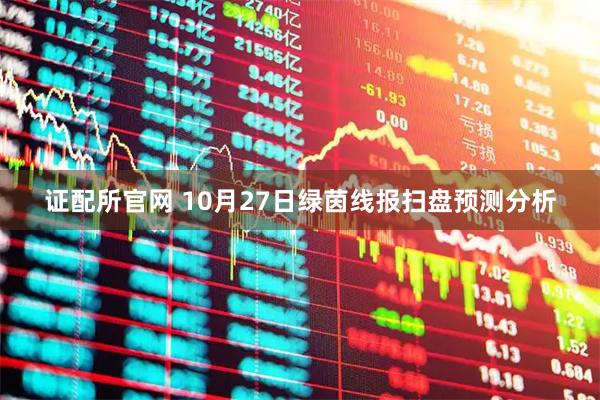 证配所官网 10月27日绿茵线报扫盘预测分析